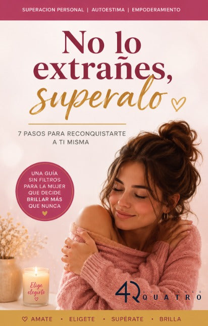 No lo extrañes, supéralo: 7 pasos para reconquistarte a ti misma | Guía para sanar una ruptura, recuperar tu autoestima y volver a elegirte | ebook
